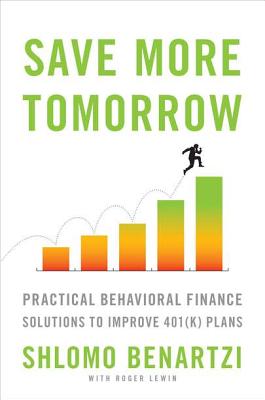 Save More Tomorrow: Practical Behavioral Finance Solutions to Improve 401(k) Plans