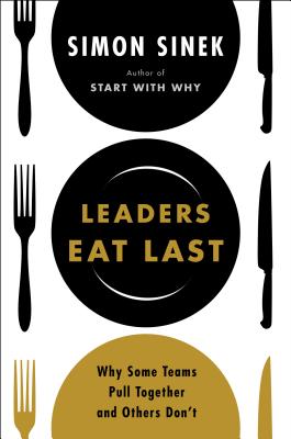 Leaders Eat Last: Why Some Teams Pull Together and Others Don't
