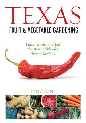 Texas Fruit & Vegetable Gardening: Plant, Grow, and Eat the Best Edibles for Texas Gardens (Fruit & Vegetable Gardening Guides)