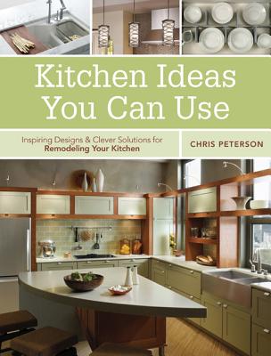 Kitchen Ideas You Can Use: Inspiring Designs & Clever Solutions for Remodeling Your Kitchen