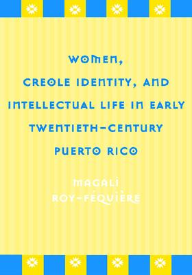 Women, Creole Identity, and Intellectual Life in Early Twentieth-Century Puerto Rico (Puerto Rican Studies (Hardcover))