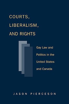 Courts Liberalism And Rights: Gay Law And Politics In The United States and Canada (Queer Politics Queer Theories)