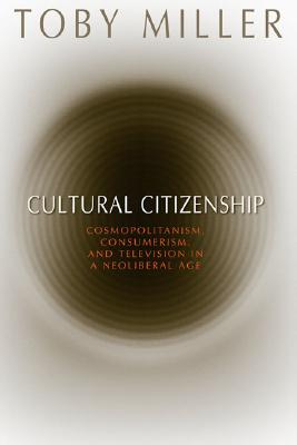 Cultural Citizenship: Cosmopolitanism, Consumerism, and Television in a Neoliberal Age