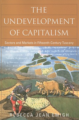 The Undevelopment of Capitalism: Sectors and Markets in Fifteenth-Century Tuscany (Politics History & Social Chan)