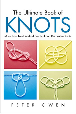 Ultimate Book of Knots: More Than Two-Hundred Practical And Decorative Knots