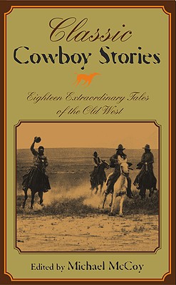 Classic cowboy stories : eighteen extraordinary tales of the Old West