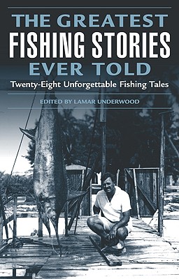 Image for The Greatest Fishing Stories Ever Told: Twenty-Eight Unforgettable Fishing Tales The Greatest Fishing Stories Ever Told: Twenty-Eight Unforgettable Fishing Tales