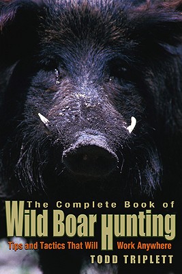 Image for The Complete Book of Wild Boar Hunting: Tips and Tactics That Will Work Anywhere