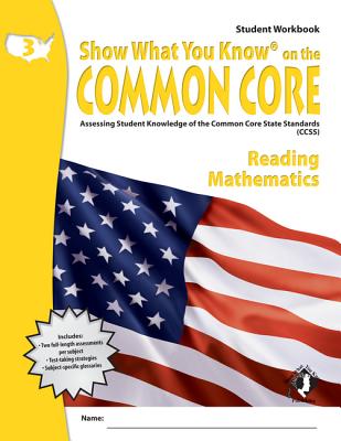 Image for Show What You Know on the Common Core: Assessing Student Knowledge of the Common Core State Standards, Grade 3 Reading & Mathematics, Student Workbook Show What You Know on the Common Core: Assessing Student Knowledge of the Common Core State Standards, Grade 3 Reading & Mathematics, Student Workbook