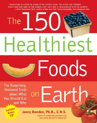 Image for The 150 Healthiest Foods on Earth: The Surprising, Unbiased Truth About What You Should Eat and Why