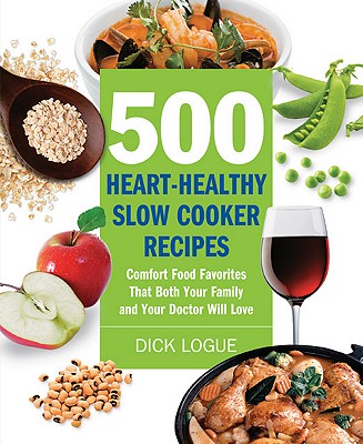 500 Heart-Healthy Slow Cooker Recipes: Comfort Food Favorites That Both Your Family and Doctor Will Love