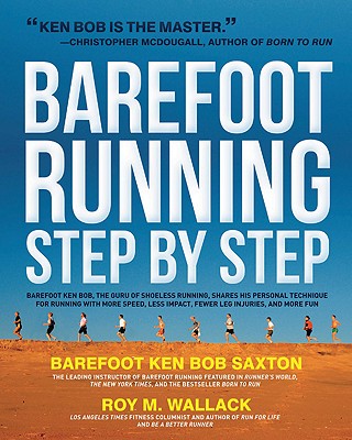 Image for Barefoot Running Step by Step: Barefoot Ken Bob, the Guru of Shoeless Running, Shares His Personal Technique for Running with More Speed, Less Impact, Fewer Injuries and More Fun