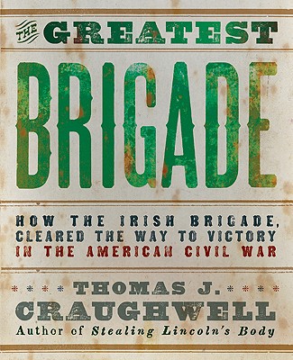 The Greatest Brigade: How the Irish Brigade Cleared the Way to Victory in the American Civil War