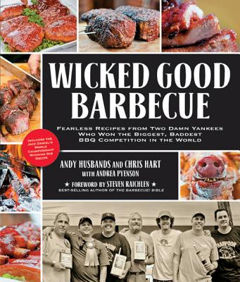 Wicked Good Barbecue: Fearless Recipes From Two Damn Yankees Who Have Won The Biggest, Baddest Bbq Competitions In The World
