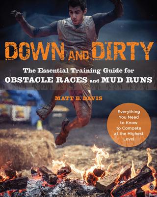 Down and Dirty: The Essential Training Guide for Obstacle Races and Mud Runs