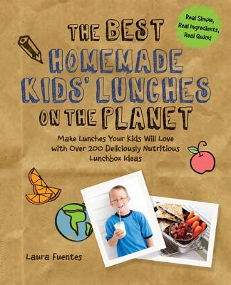 The Best Homemade Kids' Lunches on the Planet: Make Lunches Your Kids Will Love with More Than 200 Deliciously Nutritious Meal Ideas (Best on the Planet)