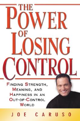 The Power of Losing Control: Finding Strength, Meaning, and Happiness in an Out-of-Control World