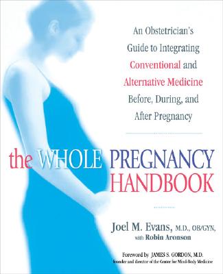 Image for The Whole Pregnancy Handbook: An Obstetrician's Guide to Integrating Conventional and Alternative Medicine Bef ore, During, and After Pregnancy