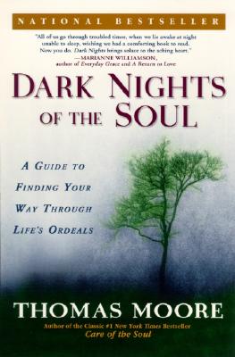 Dark Nights Of The Soul: A Guide To Finding Your Way Through Life's Ordeals