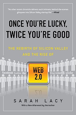Once You're Lucky, Twice You're Good: The Rebirth of Silicon Valley and the Rise of Web 2.0 [Paperback] Lacy, Sarah
