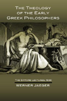 Theology of the Early Greek Philosophers: The Gifford Lectures, 1936