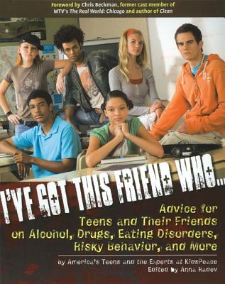 I've Got This Friend Who: Advice for Teens and Their Friends on Alcohol, Drugs, Eating Disorders, Risky Behavior and More