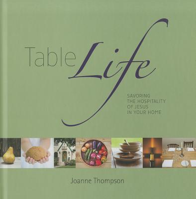 Image for Table Life - Savoring the Hospitality of Jesus in Your Home Table Life - Savoring the Hospitality of Jesus in Your Home