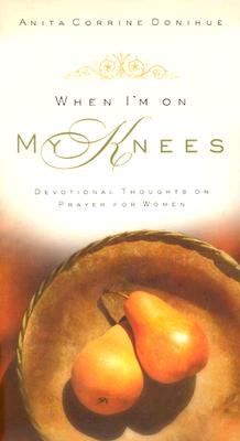 When I'm on My Knees: Devotional Thoughts on Prayer for Women [Hardcover] Donihue, Anita Corrine