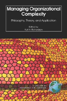 Managing Organizational Complexity: Philosophy, Theory and Application (ISCE Book Series: Managing the Complex)