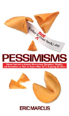 Pessimisms: Famous (and not so famous) Observations, Quotations, Thoughts, and Ruminations on What to Expect When You're Expecting the Worst