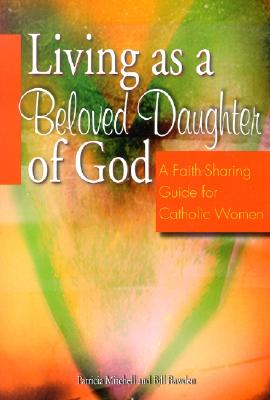 Living As a Beloved Daughter of God A Faith-Sharing Guide for Catholic Women