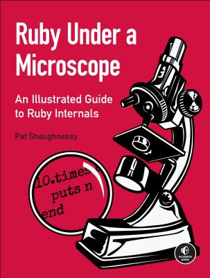 Image for Ruby Under a Microscope: An Illustrated Guide to Ruby Internals Ruby Under a Microscope: An Illustrated Guide to Ruby Internals