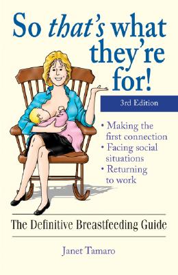 So That's What They're For!: The Definitive Breastfeeding Guide 3rd edition