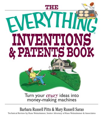 Image for The Everything Inventions And Patents Book: Turn Your Crazy Ideas into Money-making Machines! The Everything Inventions And Patents Book: Turn Your Crazy Ideas into Money-making Machines!