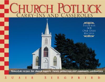 Church Potluck Carry-Ins And Casseroles: Homestyle Recipes for Church Suppers, Family Gatherings, And Community Celebrations