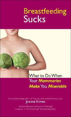 Breastfeeding Sucks: What to Do when Your Mammaries Make You Miserable (Life Sucks Series)
