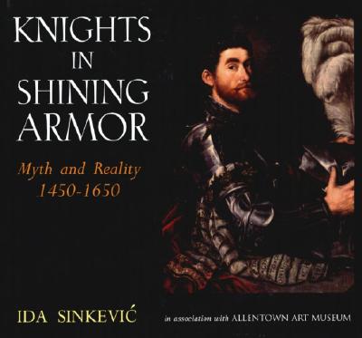 Knights in Shining Armor: Myth and Reality, 1450-1650 [INSCRIBED]