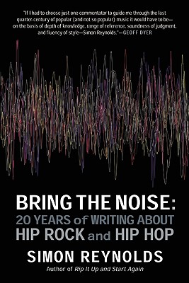 Bring the Noise: 20 Years of Writing About Hip Rock and Hip Hop