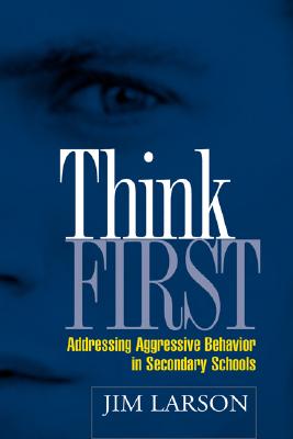 Think First: Addressing Aggressive Behavior in Secondary Schools (The Guilford School Practitioner Series)