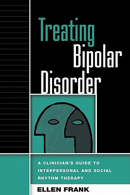 TREATING BIPOLAR DISORDER A CLINICIAN'S GUIDE TO INTERPERSONAL AND SOCIAL RHYTHM THERAPY