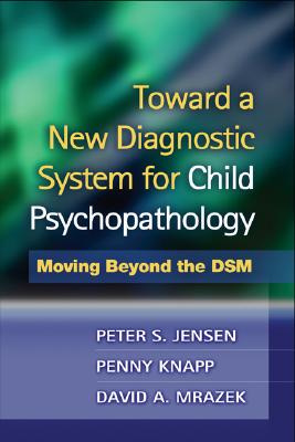 Toward a New Diagnostic System for Child Psychopathology: Moving Beyond the DSM