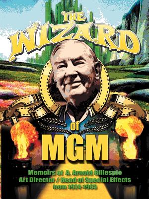 The Wizard of MGM: Memoirs of A. Arnold Gillespie Image for The Wizard of MGM: Memoirs of A. Arnold Gillespie