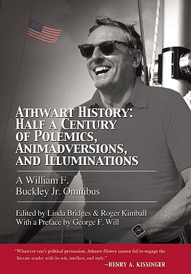 Athwart History: Half a Century of Polemics, Animadversions, and Illuminations: A William F. Buckley Jr. Omnibus