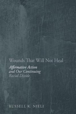 Wounds That Will Not Heal: Affirmative Action and Our Continuing Racial Divide