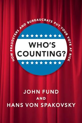 Who's Counting: How Fraudsters and Bureaucrats Put Your Vote at Risk
