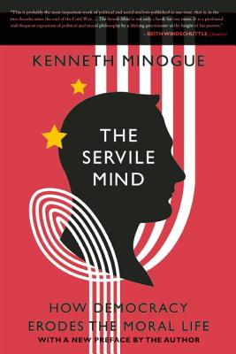 Servile Mind: How Democracy Erodes the Moral Life
