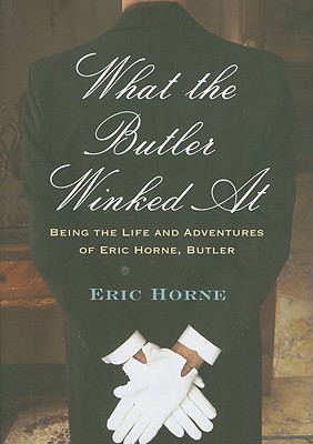 What the Butler Winked At: Being the Life and Adventures of Eric Horne, Butler