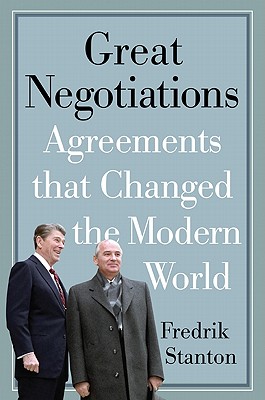 Great Negotiations: Agreements that Changed the Modern World