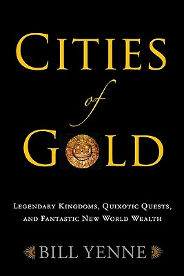 Cities of Gold: Legendary Kingdoms, Quixotic Quests, and Fantastic New World Wealth