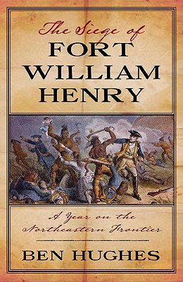 The Siege of Fort William Henry: A Year on the Northeastern Frontier